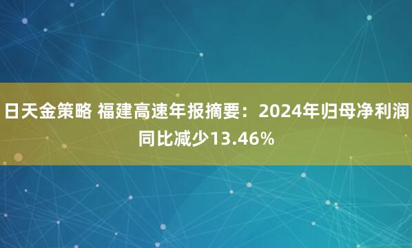 日天金策略 福建高速年报摘要：2024年归母净利润同比减少13.46%