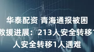 华泰配资 青海通报被困徒步者救援进展：213人安全转移1人遇难