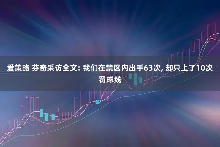 爱策略 芬奇采访全文: 我们在禁区内出手63次, 却只上了10次罚球线